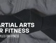 Martial Arts for Fitness: Best Styles to Try in 2025